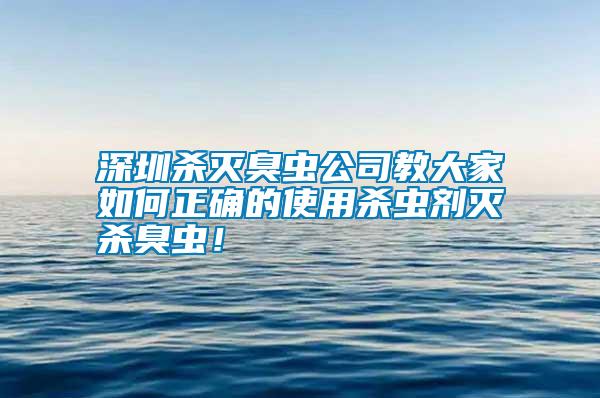 深圳殺滅臭蟲公司教大家如何正確的使用殺蟲劑滅殺臭蟲！