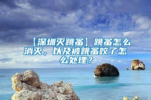 【深圳滅跳蚤】跳蚤怎么消滅，以及被跳蚤咬了怎么處理？