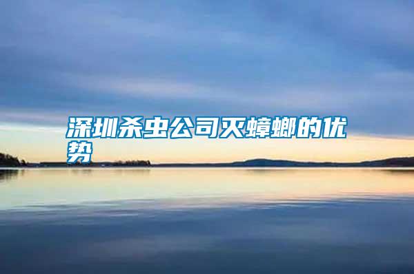 深圳殺蟲(chóng)公司滅蟑螂的優(yōu)勢(shì)