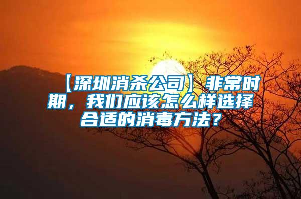 【深圳消殺公司】非常時期，我們應該怎么樣選擇合適的消毒方法？