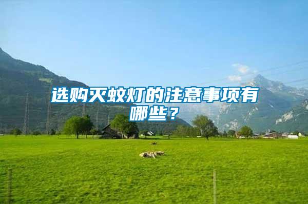 選購(gòu)滅蚊燈的注意事項(xiàng)有哪些？