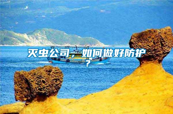 滅蟲公司，如何做好防護？