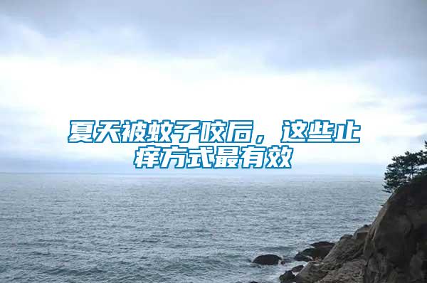 夏天被蚊子咬后，這些止癢方式最有效