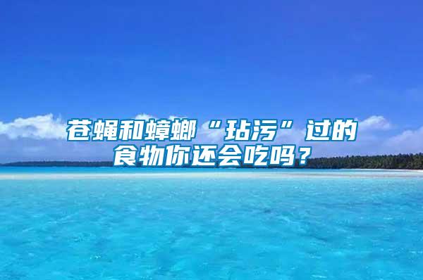 蒼蠅和蟑螂“玷污”過(guò)的食物你還會(huì)吃嗎？