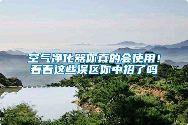 空氣凈化器你真的會(huì)使用！看看這些誤區(qū)你中招了嗎