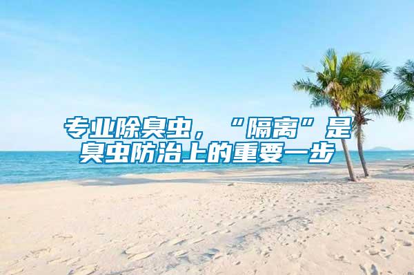專業除臭蟲，“隔離”是臭蟲防治上的重要一步