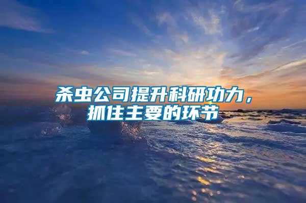 殺蟲(chóng)公司提升科研功力，抓住主要的環(huán)節(jié)