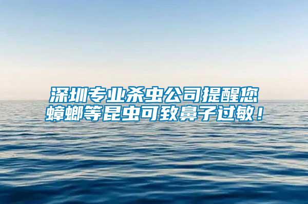 深圳專業(yè)殺蟲公司提醒您蟑螂等昆蟲可致鼻子過敏！