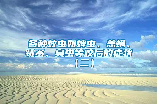各種蚊蟲如蜱蟲、恙螨、跳蚤、臭蟲等咬后的癥狀（二）