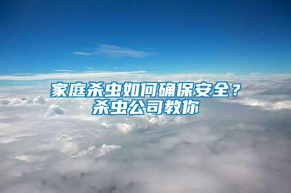 家庭殺蟲如何確保安全？殺蟲公司教你