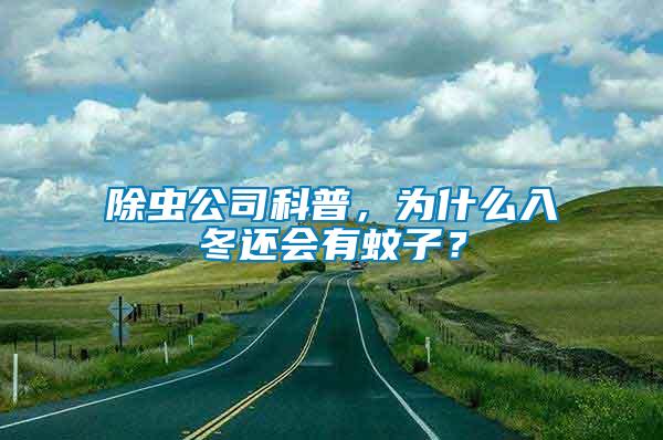 除蟲公司科普，為什么入冬還會有蚊子？