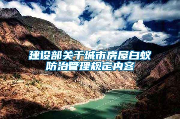 建設部關于城市房屋白蟻防治管理規(guī)定內(nèi)容