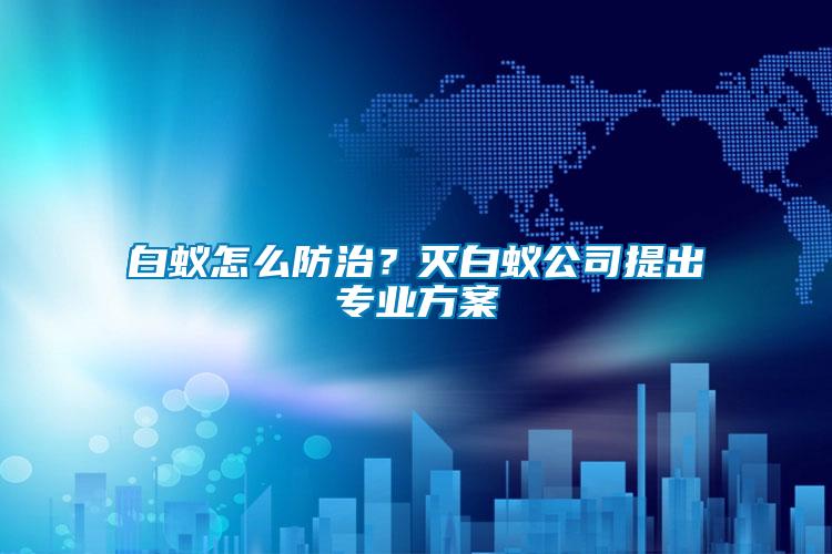 白蟻怎么防治？滅白蟻公司提出專業方案