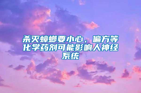 殺滅蟑螂要小心，偏方等化學藥劑可能影響人神經(jīng)系統(tǒng)