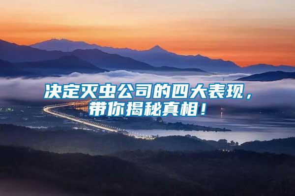 決定滅蟲公司的四大表現(xiàn)，帶你揭秘真相！