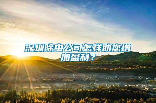 深圳除蟲公司怎樣助您增加盈利？