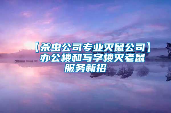 【殺蟲(chóng)公司專(zhuān)業(yè)滅鼠公司】  辦公樓和寫(xiě)字樓滅老鼠服務(wù)新招