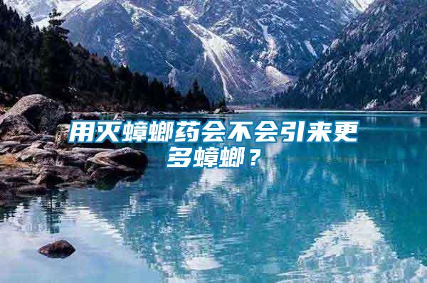 用滅蟑螂藥會(huì)不會(huì)引來(lái)更多蟑螂？