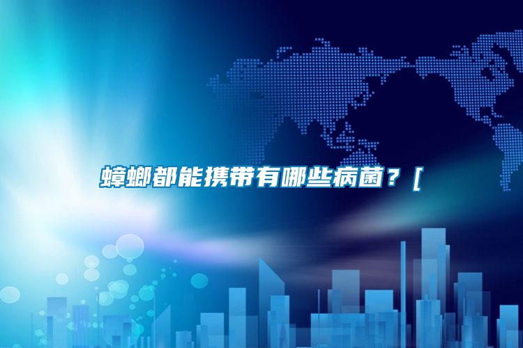 蟑螂都能攜帶有哪些病菌？[