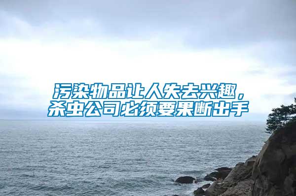污染物品讓人失去興趣，殺蟲(chóng)公司必須要果斷出手