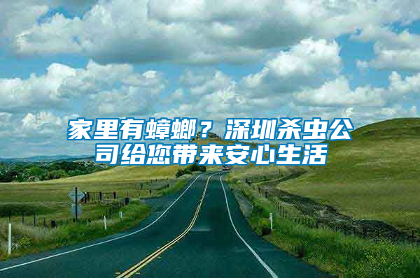 家里有蟑螂？深圳殺蟲(chóng)公司給您帶來(lái)安心生活