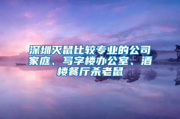深圳滅鼠比較專業的公司家庭、寫字樓辦公室、酒樓餐廳殺老鼠